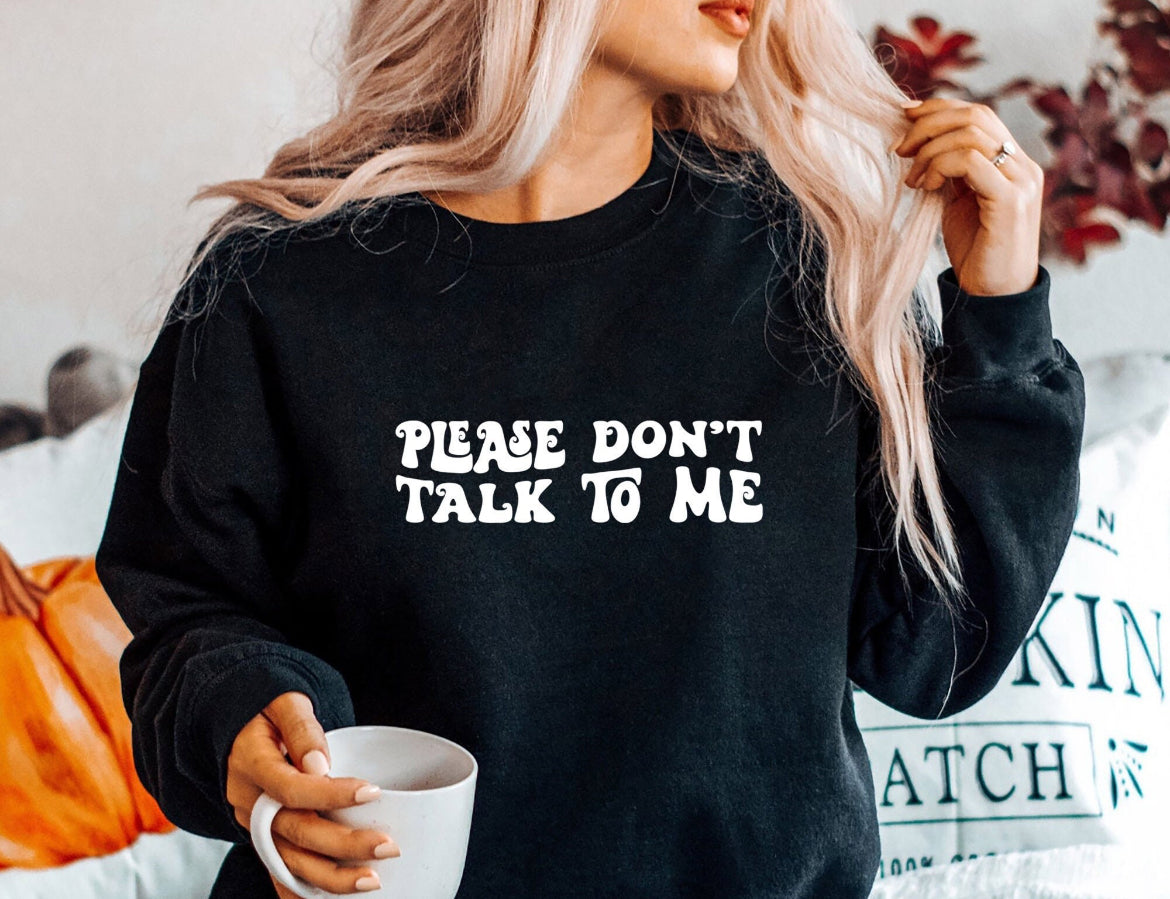 Please don’t talk to me sweatshirt
