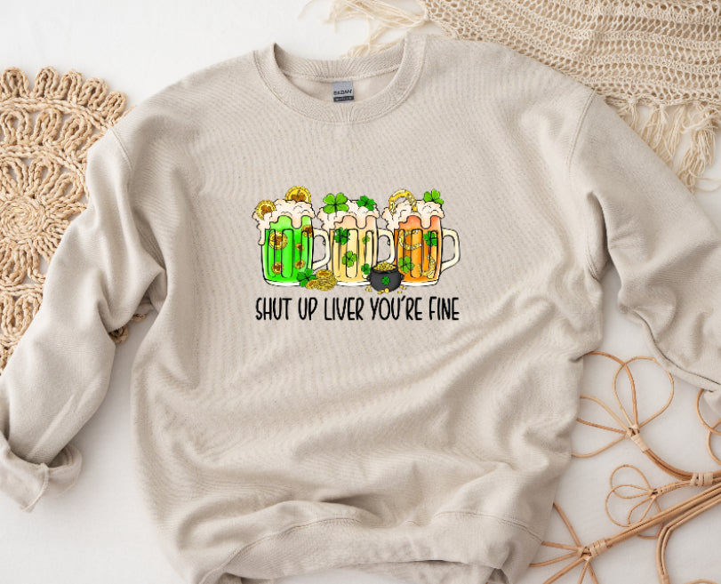 Shut up liver you’re fine sweatshirt