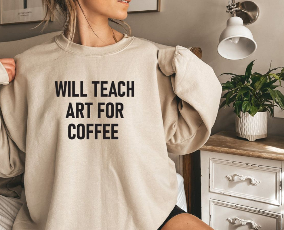 Will teach art for coffee sweatshirt