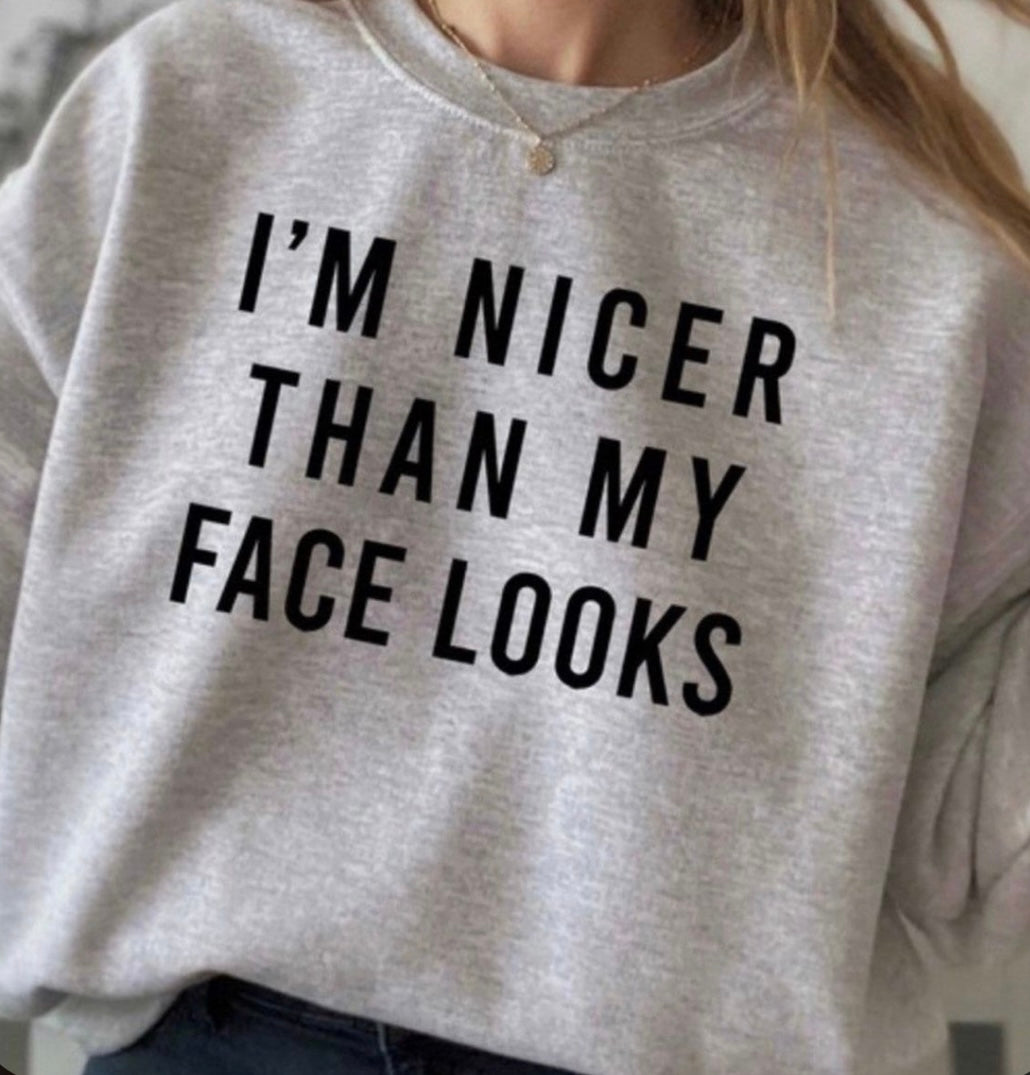 I’m nicer than my face looks sweatshirt