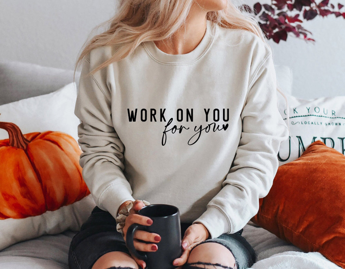 Work on you for you sweatshirt