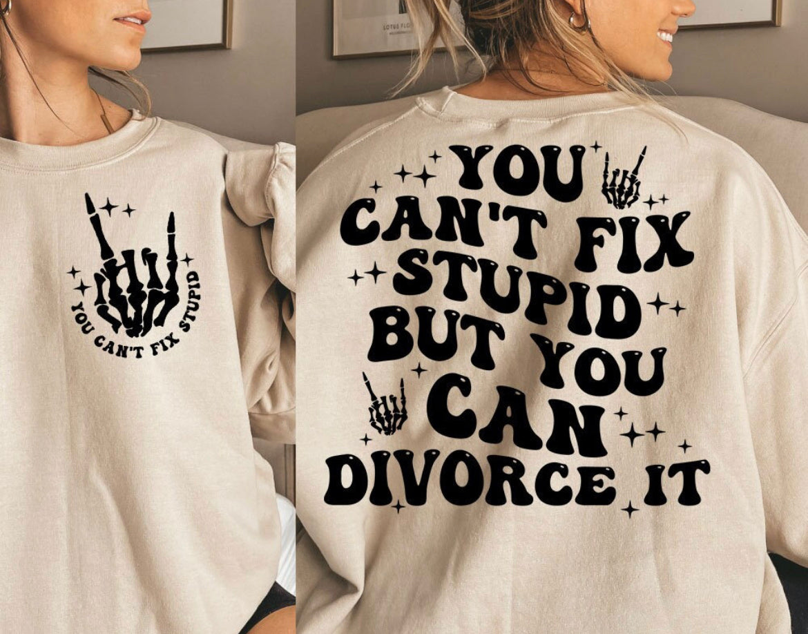 You I can’t fix stupid sweatshirt