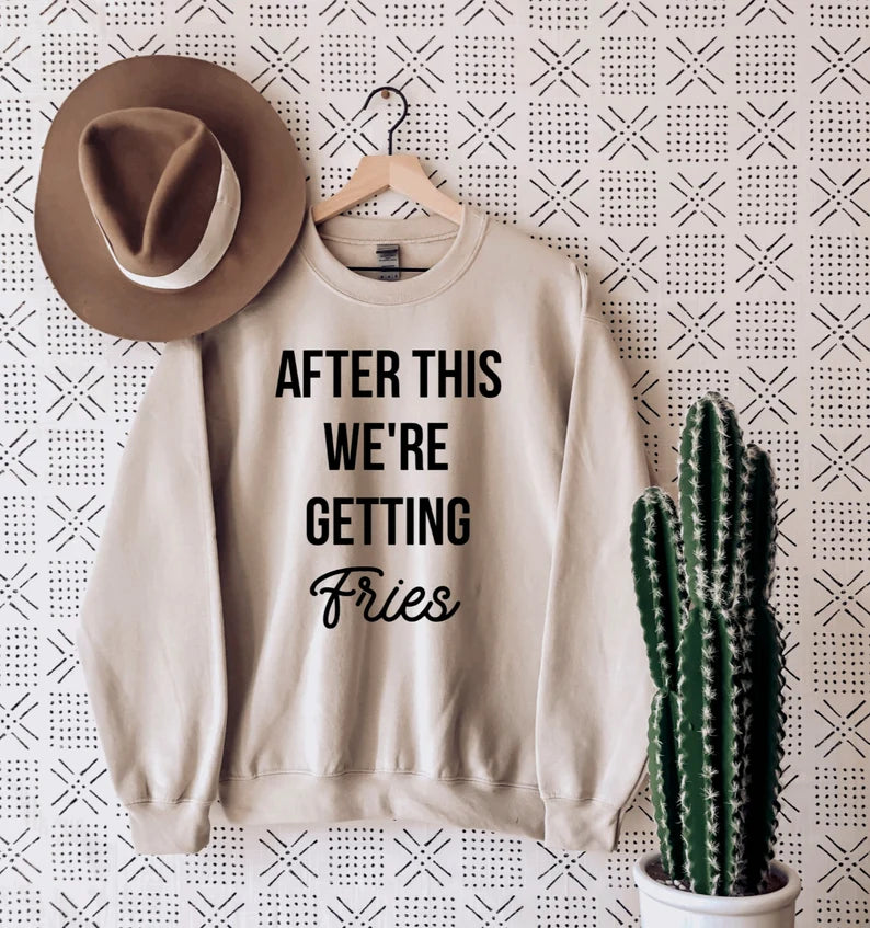 After this we’re getting fries sweatshirt