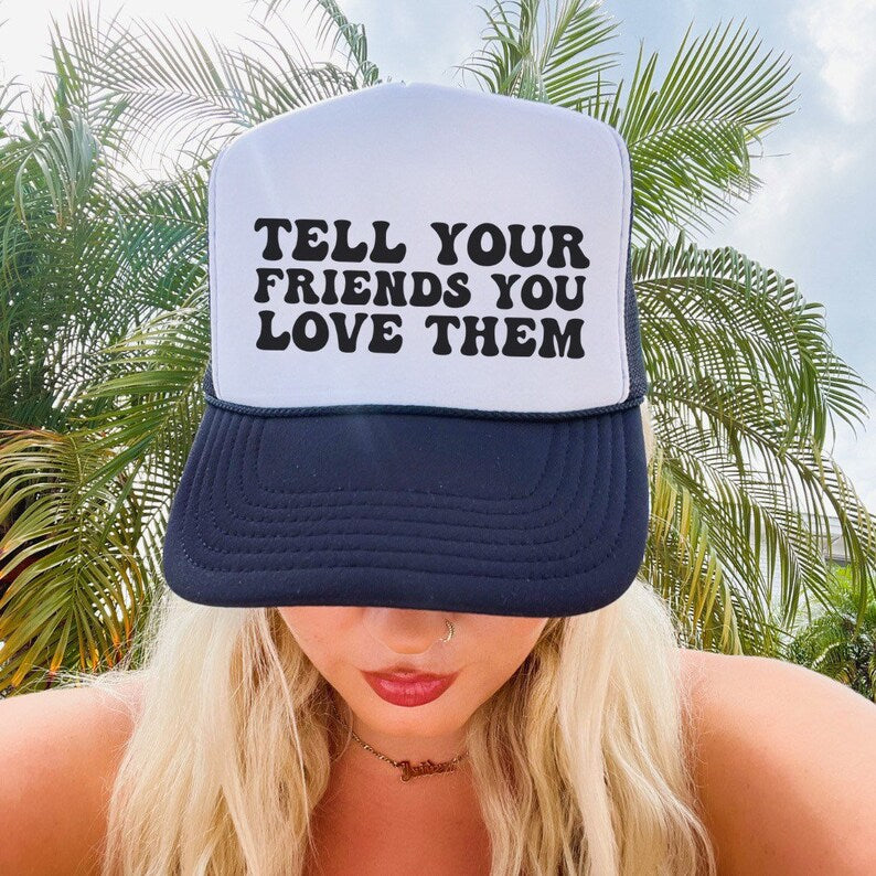 Tell your friends you love them hat