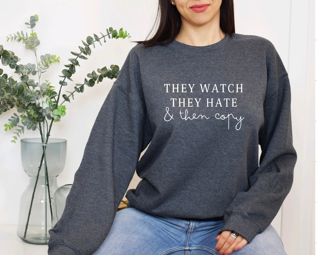 They watch, they hate, & then copy sweatshirt
