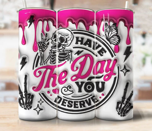 Have the day you deserve 20oz tumbler