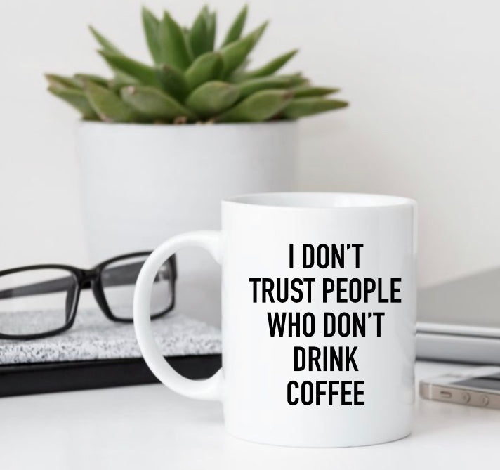 I don’t trust people who don’t drink coffee mug