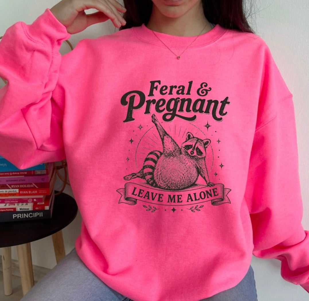 Feral & pregnant, leave me alone sweatshirt