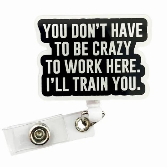 You don’t have to be crazy to work here Badge reels