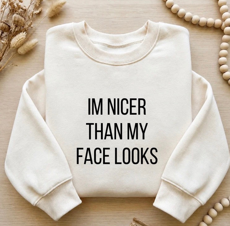 I’m nicer than my face looks sweatshirt