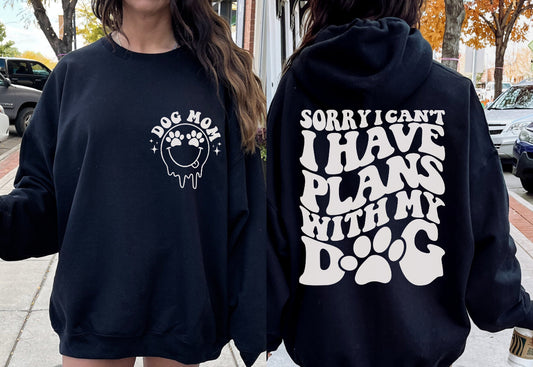 Sorry I can’t I have plans with my dog sweatshirt