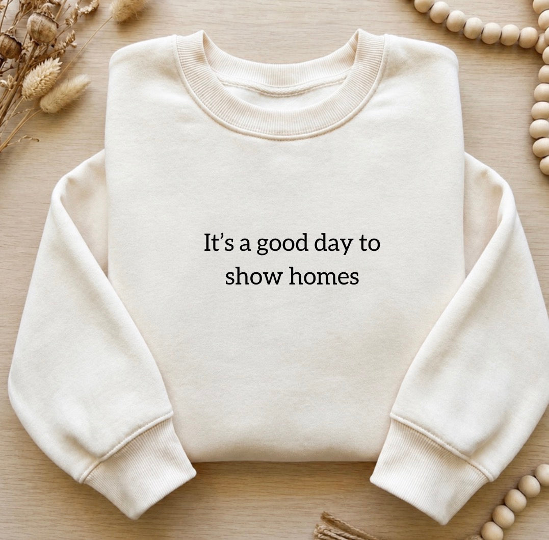 It’s a good day to show homes sweatshirt