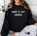 What if I got weirder sweatshirt