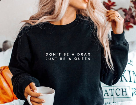 Don’t be a drag just be a queen sweatshirt