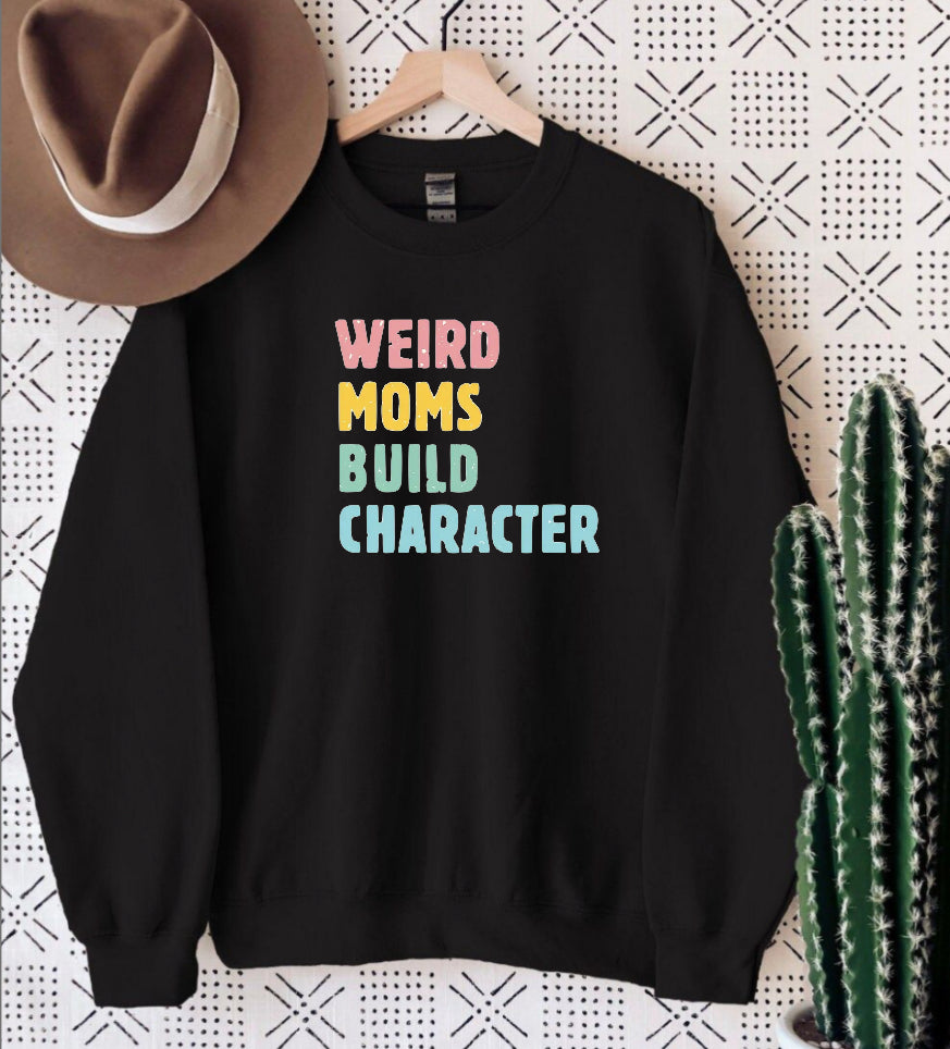 Weird moms build character  sweatshirt