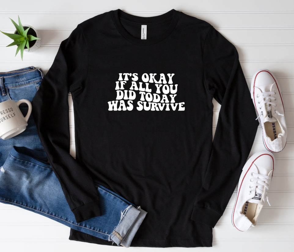 It’s okay if all you did today was survive long sleeve t shirt