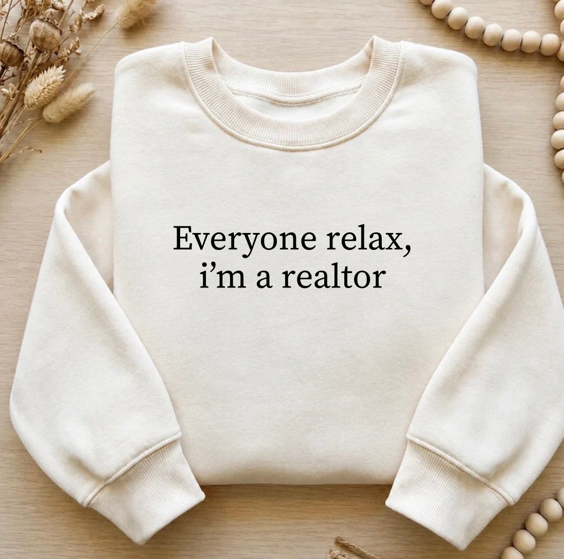 Everyone relax, im a realtor sweatshirt