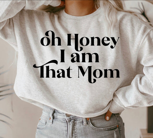 Oh honey I am that mom sweatshirt