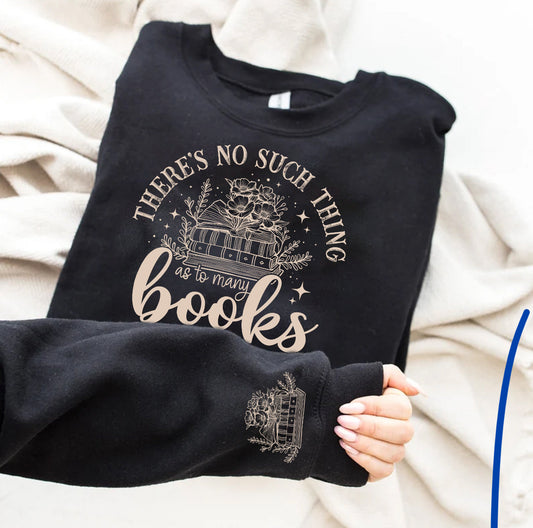 There’s no such thing as too many books sweatshirt