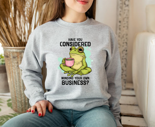 Have you considered minding your own business sweatshirt
