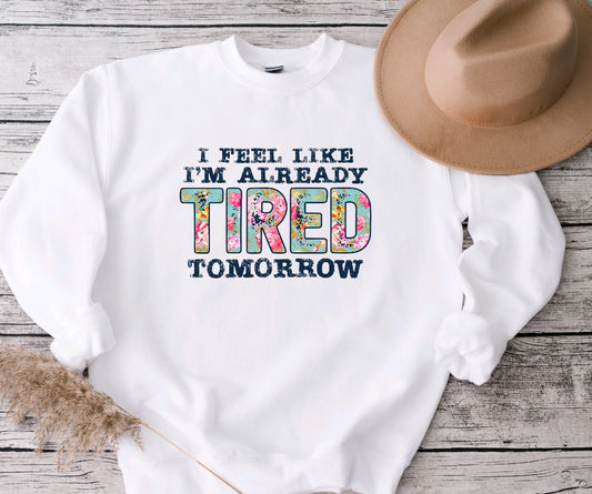 I feel like I’m already tired tomorrow sweatshirt