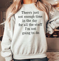There’s just not enough time left in the day sweatshirt