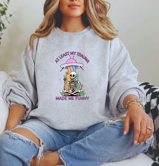 At least my trauma made me funny  sweatshirt