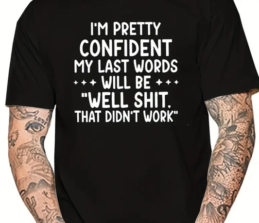 I’m pretty confident my last words will be well shit that didn’t work tee