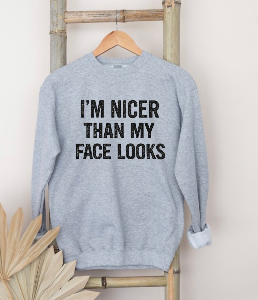 I’m nicer than my face looks sweatshirt