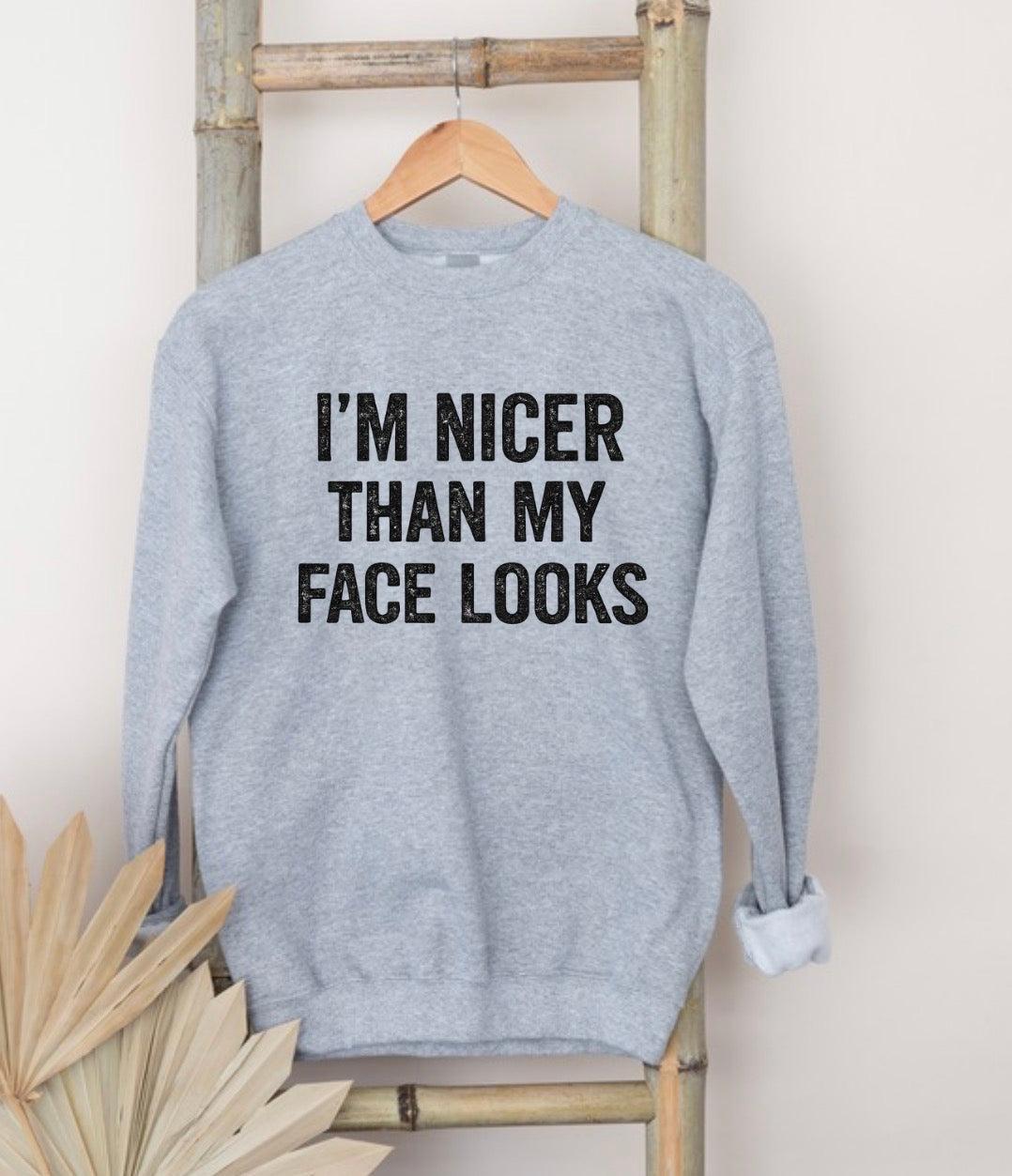 I’m nicer than my face looks sweatshirt