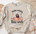 Having a mental bake down sweatshirt