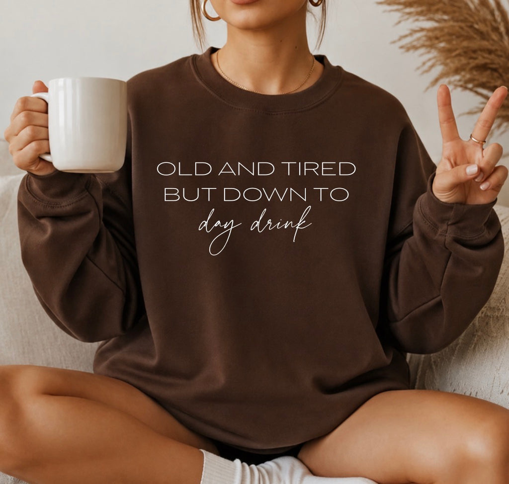 Old and tired but down to day drink sweatshirt