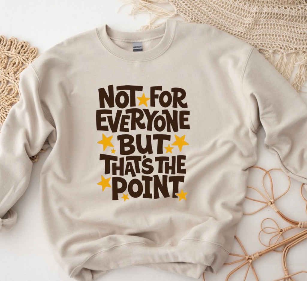 Not for everyone but that’s the point sweatshirt