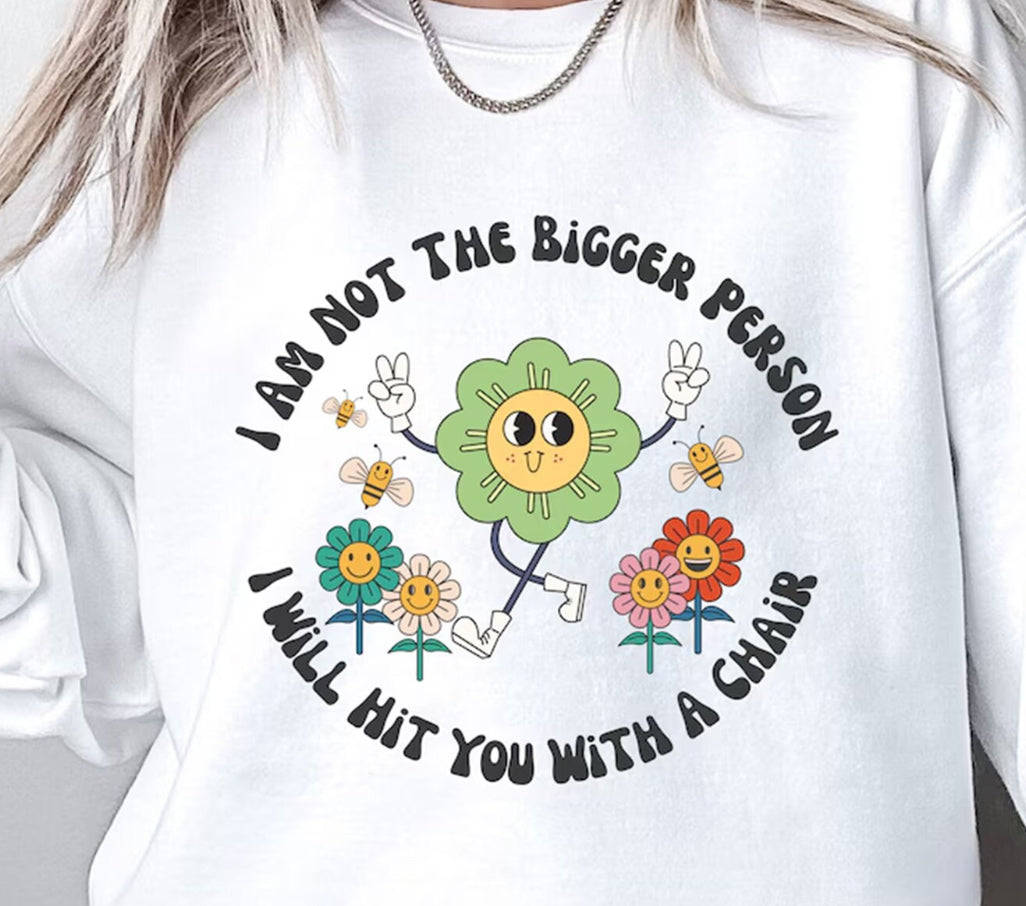 I’m not the bigger person sweatshirt