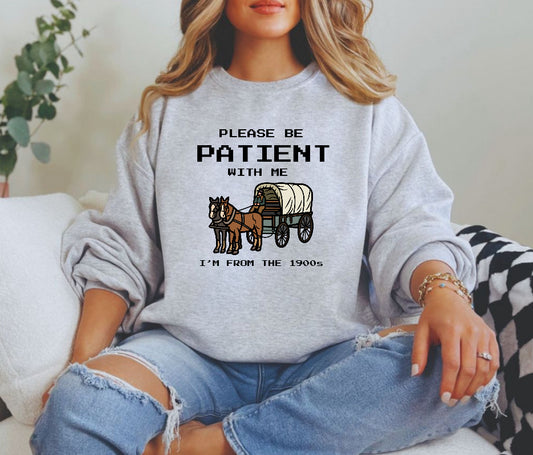 Please me patient with me, I’m from the 1900s sweatshirt