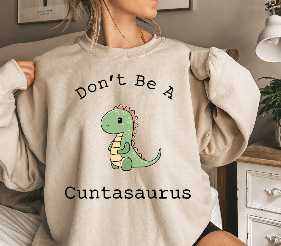 Don’t be a c*ntasaurus sweatshirt