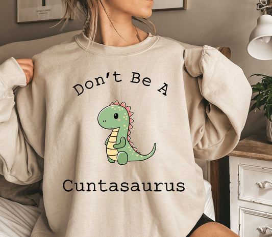 Don’t be a c*ntasaurus sweatshirt