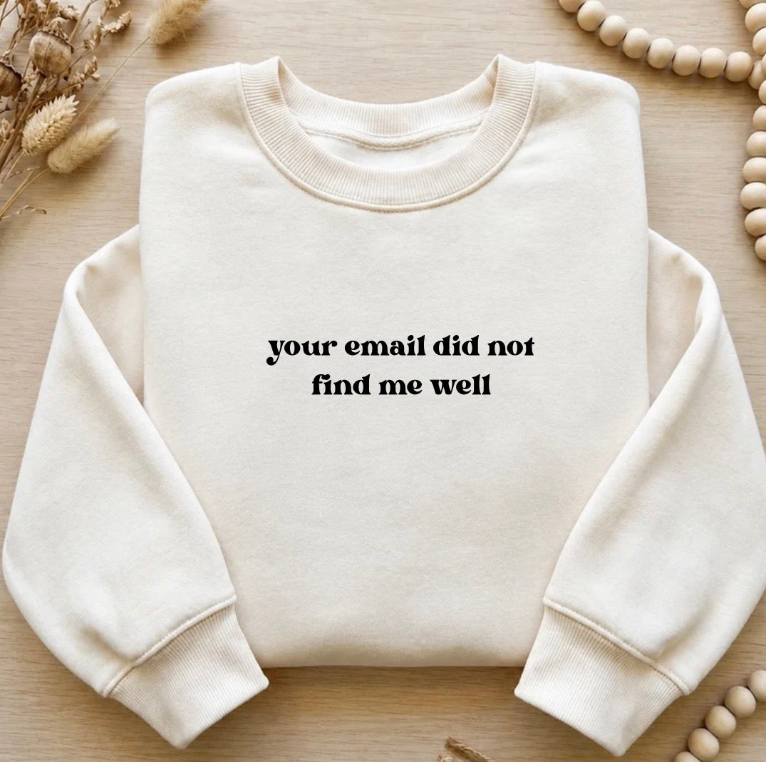 Your email did not find me well sweatshirt