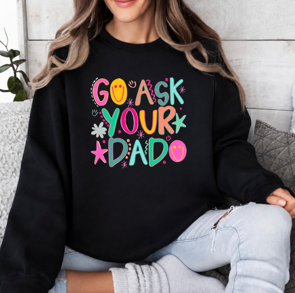 Go ask your dad Sweatshirt