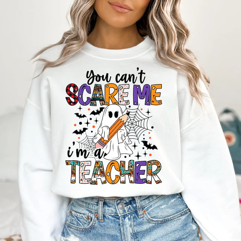 You can’t scare me I’m a teacher sweatshirt