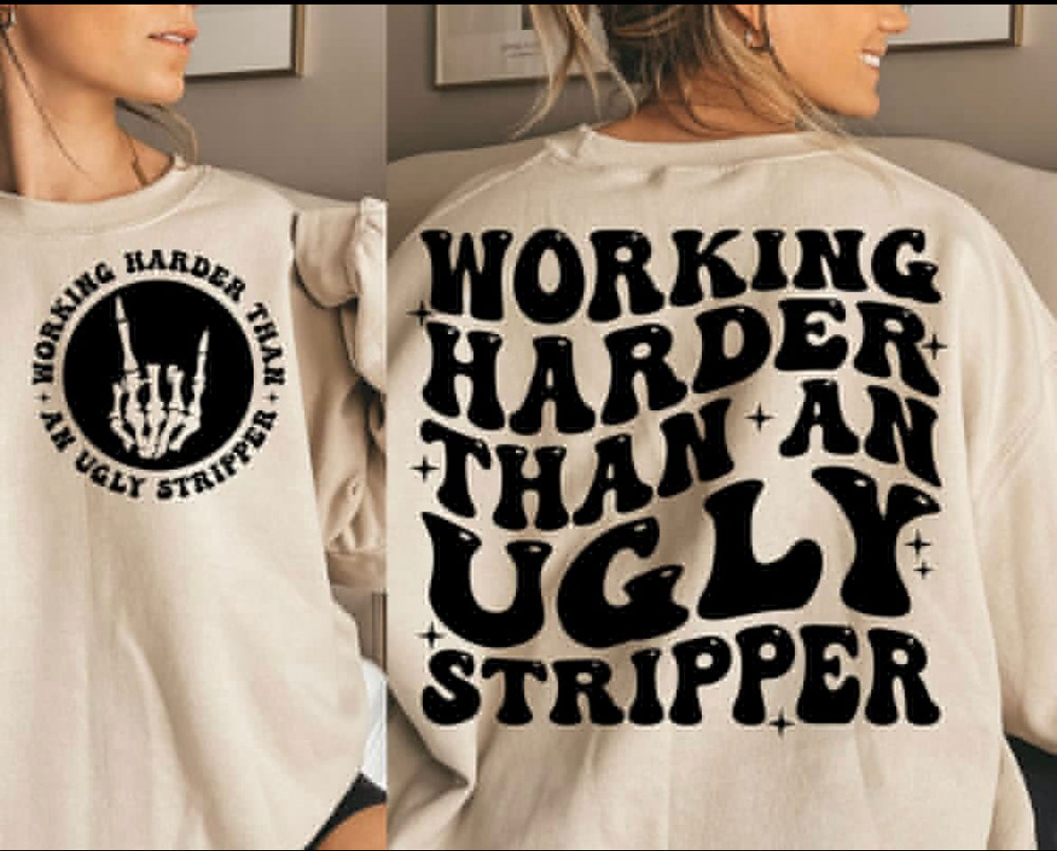 Working harder than an ugly stripper sweatshirt