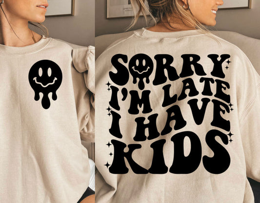Sorry I’m late I have kids sweatshirt