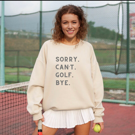 Sorry can’t golf bye sweatshirt