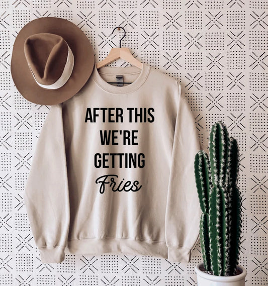 After this we’re getting fries sweatshirt
