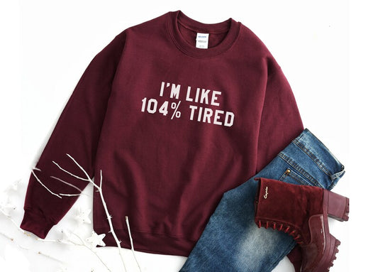 In like 104% tired sweatshirt