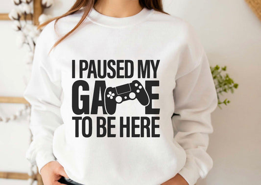 I paused my game to be here sweatshirt