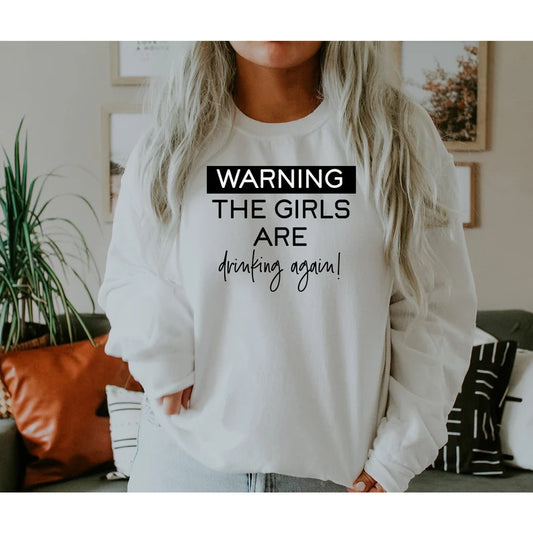Warning, the girls are drinking again sweatshirt
