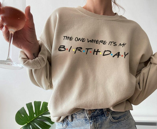 The one where it’s my birthday sweatshirt