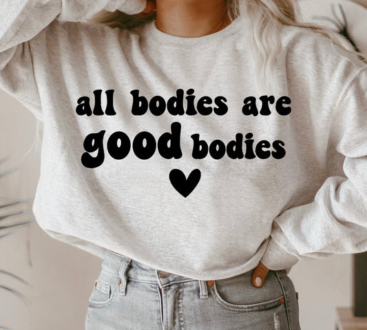 All bodies are good bodies sweatshirt