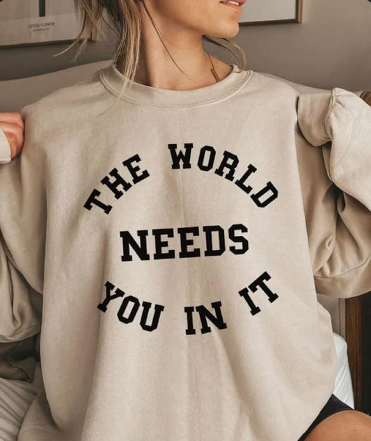 The world needs you in it sweatshirt